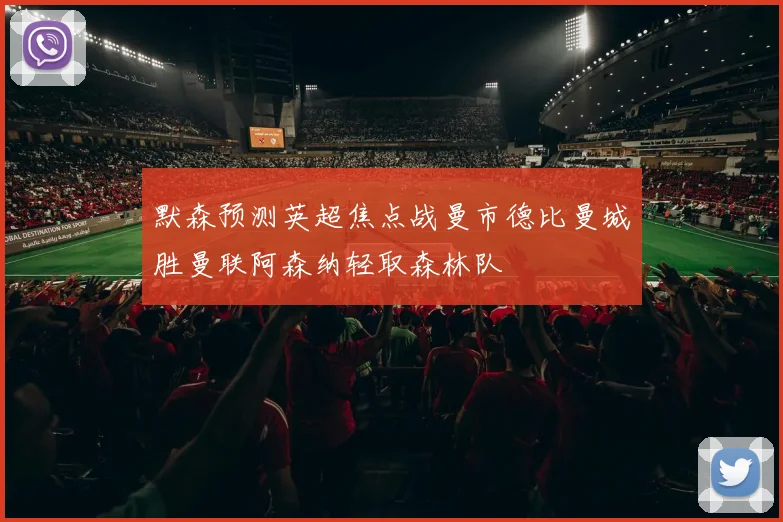 默森预测英超焦点战曼市德比曼城胜曼联阿森纳轻取森林队