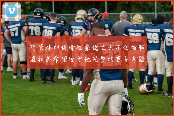 阿莫林即使输给桑德兰也不会被解雇拉爵希望给予他完整的赛季考验