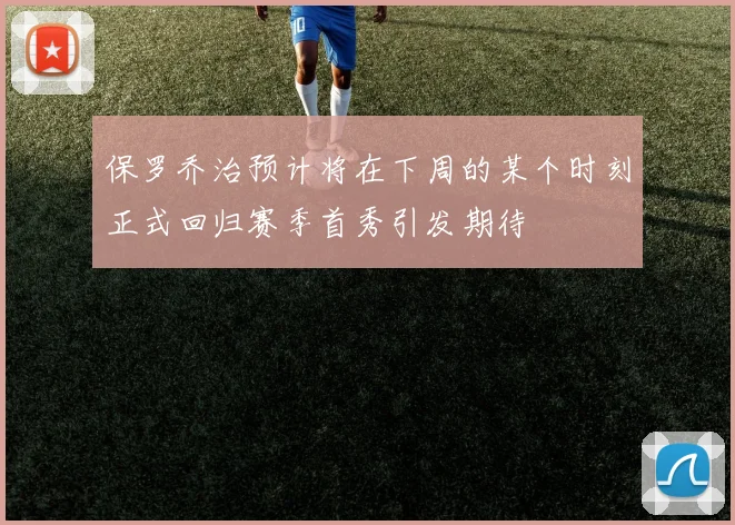 保罗乔治预计将在下周的某个时刻正式回归赛季首秀引发期待