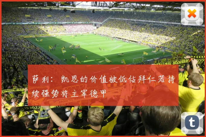 萨利：凯恩的价值被低估拜仁若持续强势将主宰德甲